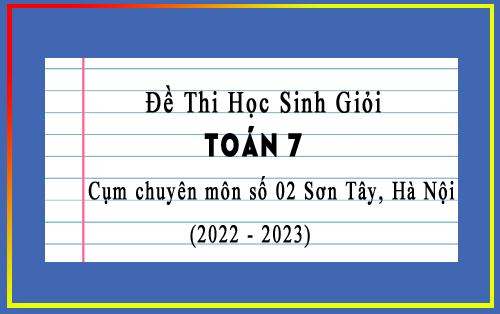 Đề thi HSG Toán 7 năm 2022-2023 cụm chuyên môn số 02 Sơn Tây, Hà Nội