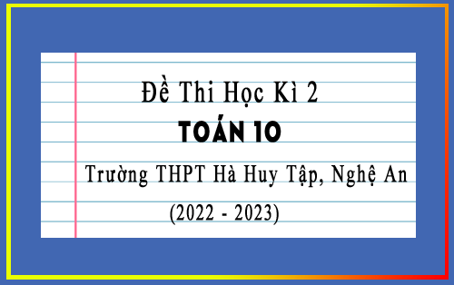 Đề thi cuối kì 2 Toán 10 năm 2022-2023 trường THPT Hà Huy Tập, Nghệ An