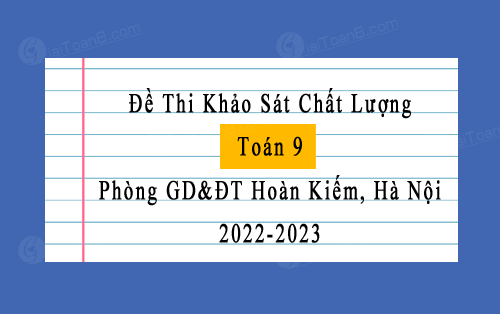 Đề thi khảo sát Toán 9 năm 2022-2023 phòng GD&ĐT Hoàn Kiếm, Hà Nội