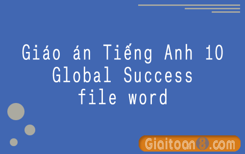 Tải Giáo án Tiếng Anh 10 Global Success file word