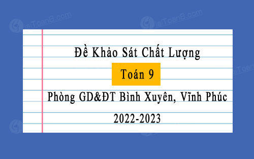 Đề thi khảo sát chất lượng Toán 9 năm 2022-2023 phòng GD&ĐT Bình Xuyên, Vĩnh Phúc