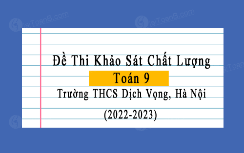 Đề thi khảo sát Toán 9 năm 2022-2023 trường THCS Dịch Vọng, Hà Nội