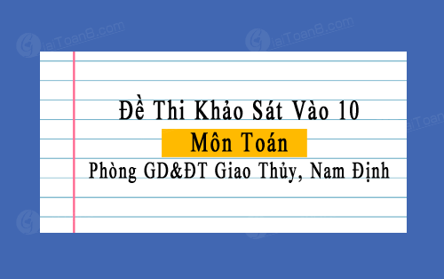 Đề thi khảo sát vào 10 2023 môn Toán phòng GD&ĐT Giao Thủy, Nam Định