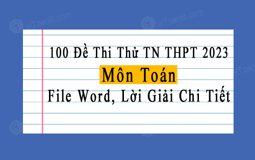 File Word 100 đề thi thử THPT 2023 môn Toán có lời giải