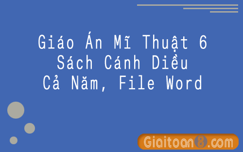 Tải Giáo Án Mĩ Thuật 6 Cánh Diều file word