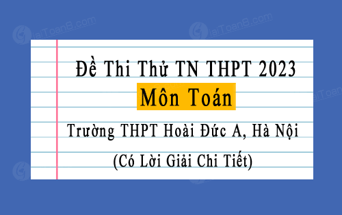 Đề thi thử TN THPT 2023 môn Toán trường THPT Hoài Đức A, Hà Nội