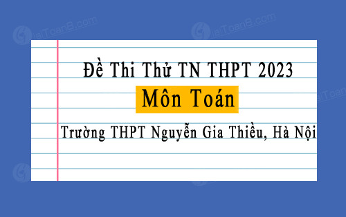 Đề thi thử tốt nghiệp THPT 2023 môn Toán trường THPT Nguyễn Gia Thiều, Hà Nội
