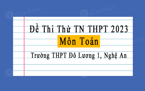 Đề thi thử Toán tốt nghiệp THPT 2023 trường THPT Đô Lương 1, Nghệ An
