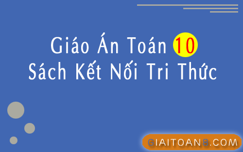 Giáo án Toán 10 Kết Nối Tri Thức file word