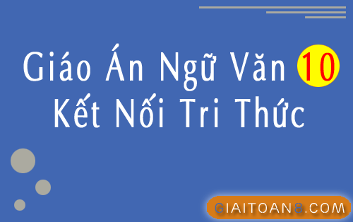 Giáo án Ngữ Văn 10 Kết nối tri thức file word