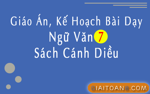 Kế hoạch bài dạy Ngữ Văn 7 Cánh Diều file word