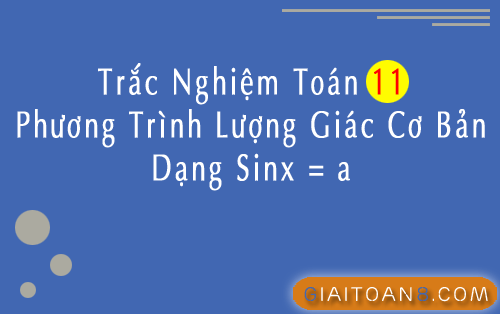 Trắc nghiệm Toán 11 phương trình lượng giác cơ bản dạng Sinx = a