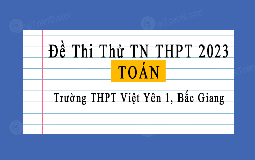 Đề thi thử TN THPT 2023 môn Toán trường Việt Yên 1, Bắc Giang