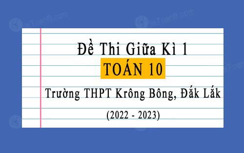 Đề thi giữa kì 1 Toán 10 năm 2022-2023 trường THPT Krông Bông, Đắk Lắk