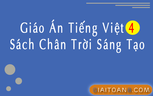 Giáo án Tiếng Việt 4 Chân trời sáng tạo file word