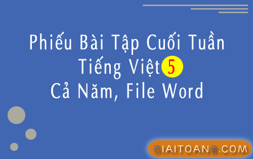 Phiếu bài tập cuối tuần Tiếng Việt lớp 5 file word cả năm