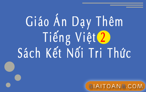 File word giáo án dạy thêm Tiếng Việt 2 Kết nối tri thức cả năm