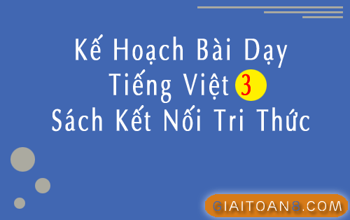 Kế hoạch bài dạy Tiếng Việt 3 Kết nối tri thức file word