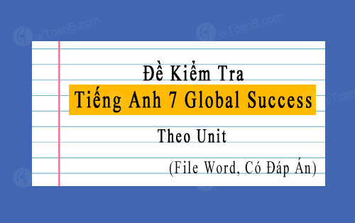 Đề kiểm tra Tiếng Anh 7 Global Success theo Unit