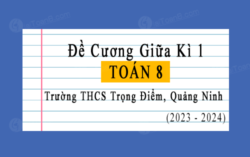Đề cương giữa kì 1 Toán 8 trường THCS Trọng Điểm, Quảng Ninh năm 2023-2024