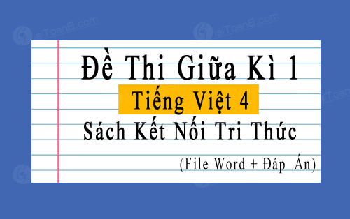 Đề thi giữa kì 1 Tiếng Việt 4 Kết nối tri thức file word, có đáp án