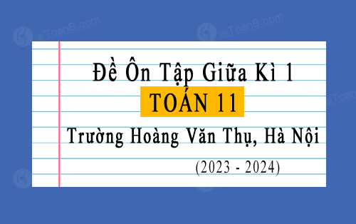Đề cương Toán 11 giữa kỳ 1 năm 2023-2024 trường Hoàng Văn Thụ, Hà Nội