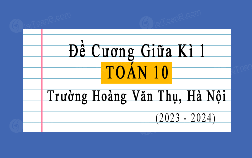 Đề ôn tập giữa kì 1 Toán 10 trường Hoàng Văn Thụ, Hà Nội năm 2023-2024