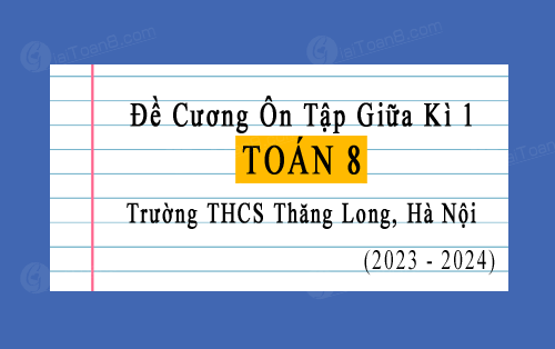 Đề cương Toán 8 giữa học kì 1 trường THCS Thăng Long, Hà Nội năm 2023-2024