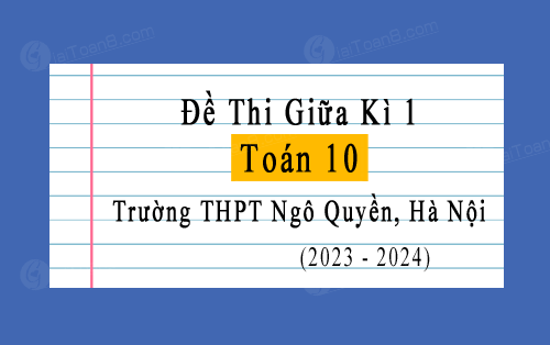 Đề thi giữa học kì 1 Toán 10 trường THPT Ngô Quyền, Hà Nội năm 2023-2024