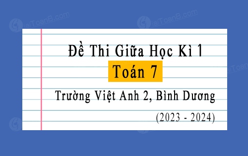 Đề thi giữa học kì 1 Toán 7 năm 2023 - 2024 trường Việt Anh 2, Bình Dương