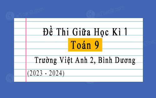 Đề thi giữa học kì 1 Toán 9 trường Việt Anh 2, Bình Dương năm 2023 - 2024