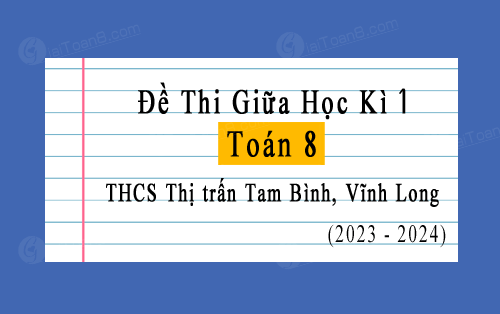 Đề thi giữa kì 1 Toán 8 năm 2023-2024 trường THCS Thị trấn Tam Bình, Vĩnh Long