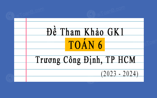 Đề tham khảo giữa kì 1 Toán 6 trường Trương Công Định, TP HCM