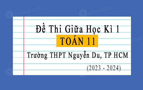 Đề thi giữa kì 1 Toán 11 năm 2023-2024 trường THPT Nguyễn Du, TP HCM
