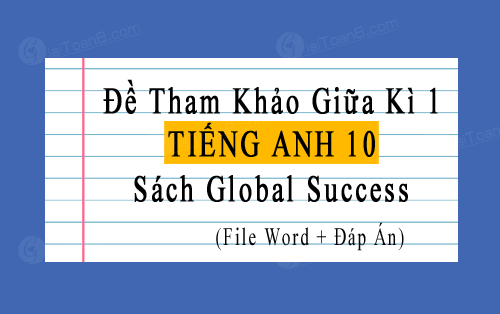 Đề tham khảo giữa kì 1 Tiếng Anh 10 Global Success file word