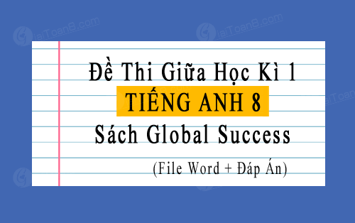 Đề thi giữa kì 1 Tiếng Anh 8 Global Success file word