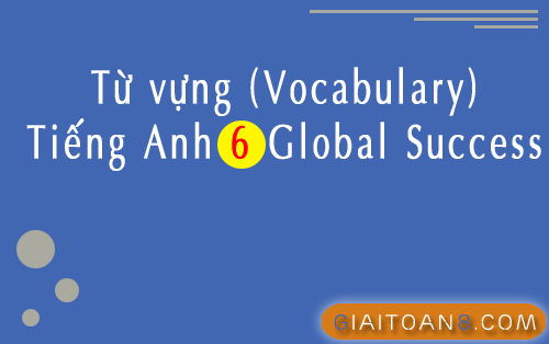 Từ vựng (Vocabulary) Tiếng Anh 6 Global Success theo Unit