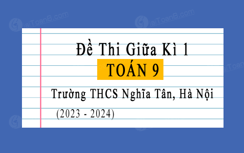 Đề thi giữa kì 1 Toán 9 năm 2023-2024 trường THCS Nghĩa Tân, Hà Nội