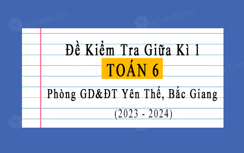 Đề kiểm tra giữa kì 1 Toán 6 năm 2023-2024 phòng GD&ĐT Yên Thế, Bắc Giang