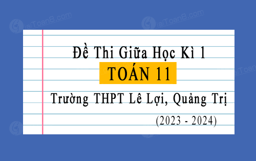 Đề thi giữa kì 1 Toán 11 Kết nối tri thức năm 2023-2024 trường THPT Lê Lợi, Quảng Trị