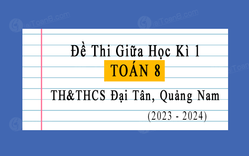 Đề thi giữa kì 1 Toán 8 năm 2023-2024 trường TH&THCS Đại Tân, Quảng Nam