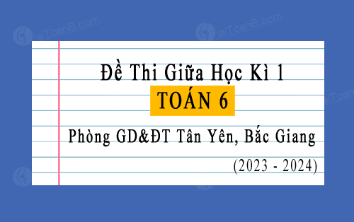 Đề thi giữa học kì 1 Toán 6 năm 2023-2024 phòng GD&ĐT Tân Yên, Bắc Giang