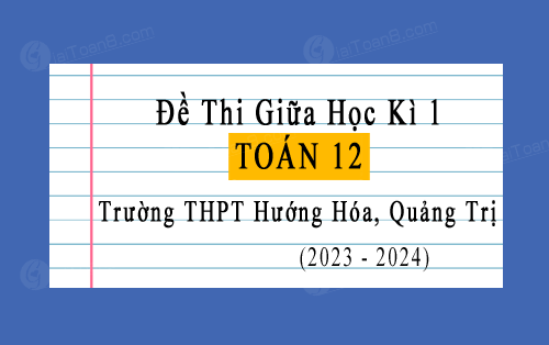 Đề thi giữa học kì 1 Toán 12 năm 2023-2024 trường THPT Hướng Hóa, Quảng Trị
