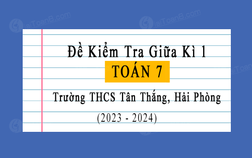 Đề kiểm tra giữa kì 1 Toán 7 năm 2023-2024 trường THCS Tân Thắng, Hải Phòng