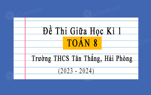 Đề thi giữa kì 1 Toán 8 năm 2023-2024 trường THCS Tân Thắng, Hải Phòng