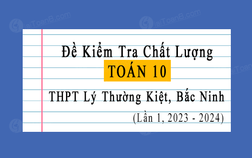Đề kiểm tra Toán 10 trường THPT Lý Thường Kiệt, Bắc Ninh lần 1 năm 2023-2024