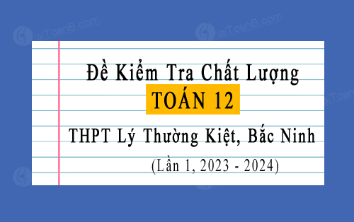Đề kiểm tra Toán 12 lần 1 trường THPT Lý Thường Kiệt, Bắc Ninh năm 2023-2024