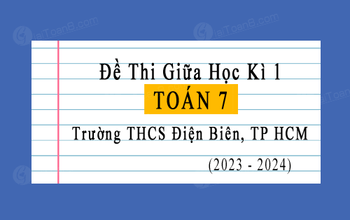 Đề thi giữa học kì 1 Toán 7 năm 2023-2024 trường THCS Điện Biên, TP HCM