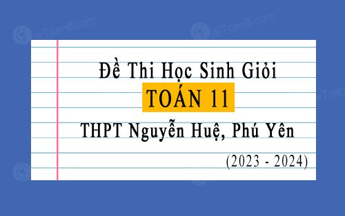 Đề thi HSG Toán 11 năm 2023-2024 trường THPT Nguyễn Huệ, Phú Yên