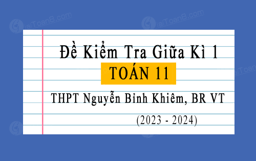 Đề kiểm tra giữa kì 1 Toán 11 năm 2023-2024 trường THPT Nguyễn Bỉnh Khiêm, BR VT